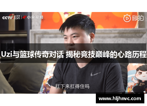 Uzi与篮球传奇对话 揭秘竞技巅峰的心路历程